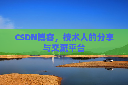 CSDN博客,技术人的分享与交流平台